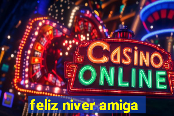feliz niver amiga